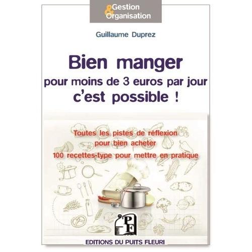 Bien Manger Pour Moins De 3 Euros Par Jour, C'est Possible ! - Toutes Les Pistes De Réflexion Pour Bien Acheter, Mieux Consommer, Cuisiner Autrement