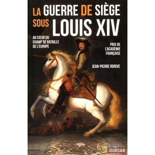 La Guerre De Siège Sous Louis Xiv - Au Coeur Du Champ De Bataille De L'europe