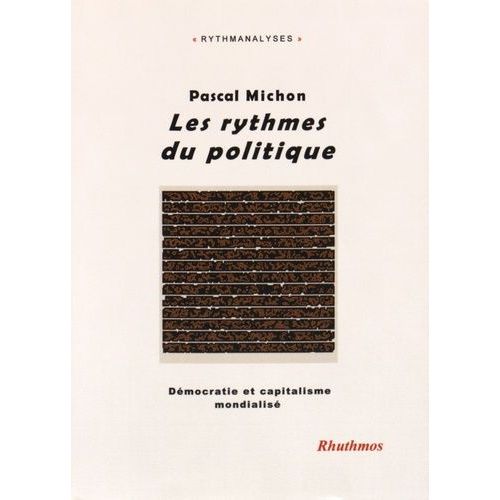 Les Rythmes Du Politique - Démocratie Et Capitalisme Mondialisé
