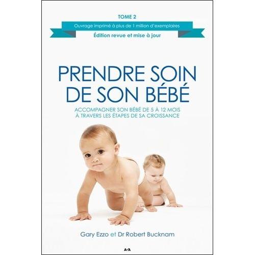 Prendre Soin De Son Bébé - Tome 2, Accompagner Son Bébé De 5 À 12 Mois À Travers Les Étapes De Sa Croissance