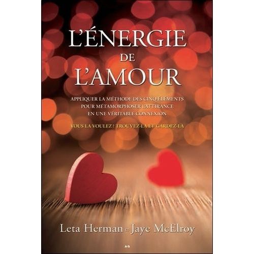 L'énergie De L'amour - Appliquer La Méthode Des Cinq Éléments Pour Métamorphoser L'attirance En Une Véritable Connexion