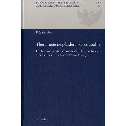 Théramène Ne Plaidera Pas Coupable - Un Homme Politique Engagé Dans Les Révolutions Athéniennes De La Fin Du Ve Siècle Av - J.-C