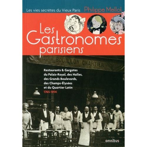 Les Gastronomes Parisiens - Restaurants & Gargotes Du Palais-Royal, Des Halles, Des Grands Boulevards, Des Champs-Elysées Et Du Quartier Latin (1765-1914)