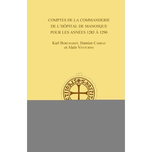 Comptes De La Commanderie De L'hôpital De Manosque Pour Les Années 1283 À 1290