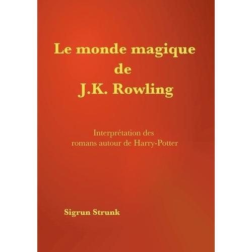 Le Monde Magique De J. K. Rowling - Guide De Compréhension Des Romans Autour De Harry Potter