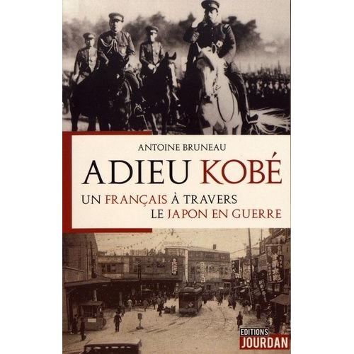 Adieu Kobé - Un Français À Travers Le Japon En Guerre