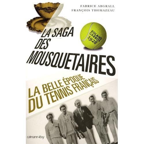 La Saga Des Mousquetaires - La Belle Époque Du Tennis Français 1923-1933