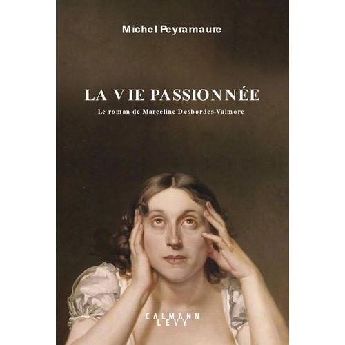 La Vie Passionnée - Le Roman De Marceline Desbordes-Valmore