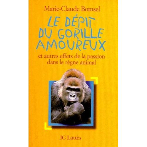 Le Dépit Du Gorille Amoureux - Et Autres Effets De La Passion Dans Le Règne Animal