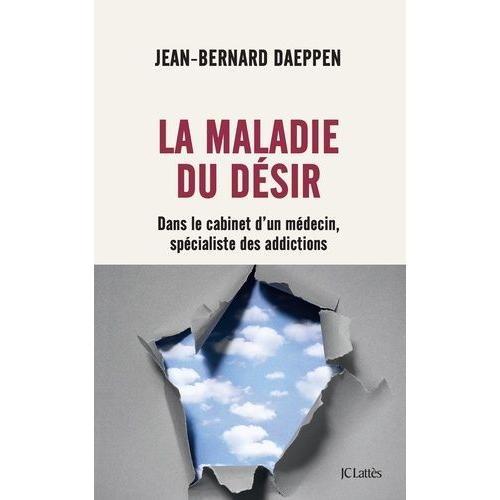 La Maladie Du Désir - Dans Le Cabinet D'un Médecin, Spécialiste Des Addictions