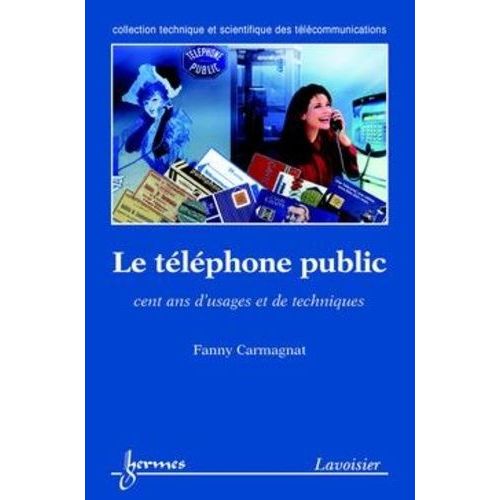Le Téléphone Public - Cent Ans D'usages Et De Techniques