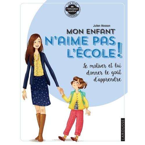 Mon Enfant N'aime Pas L'école - Le Motiver Et Lui Donner Le Goût D'apprendre