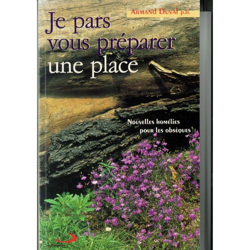 Je Pars Vous Préparer Une Place - Nouvelles Homélies Pour Des Obsèques