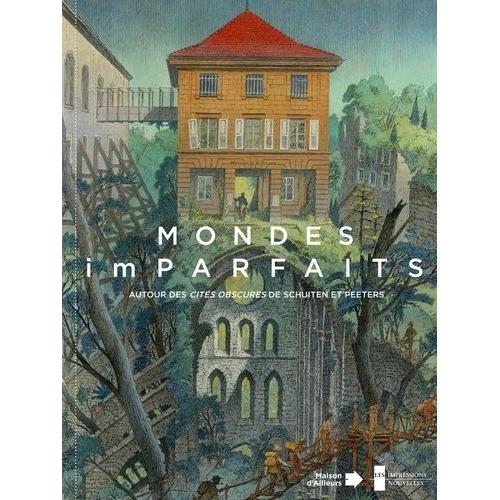 Mondes (Im)Parfaits - Autour Des Cités Obscures De Schuiten Et Peeters