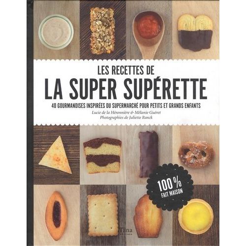 Les Recettes De La Super Supérette - 40 Gourmandises Inspirées Du Supermarché Pour Petits Et Grands Enfants