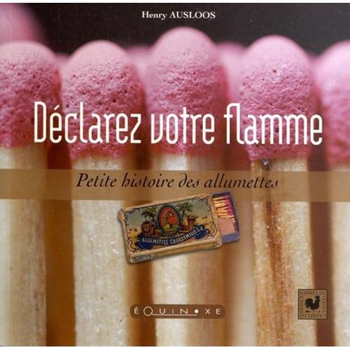 Déclarez Votre Flamme - Petite Histoire Des Allumettes