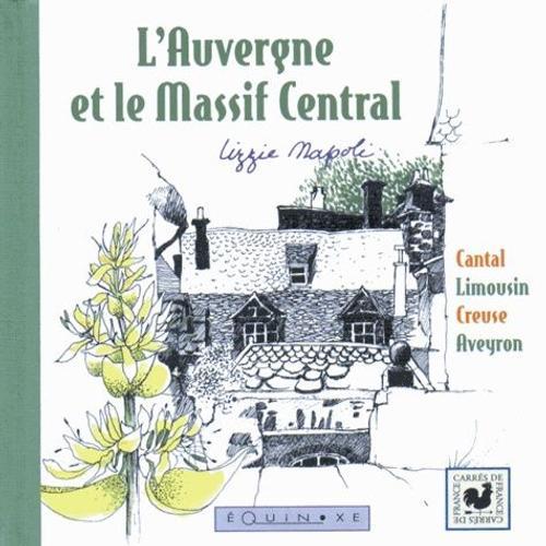 L'auvergne Et Le Massif Central : Cantal, Limousin, Creuse, Aveyron