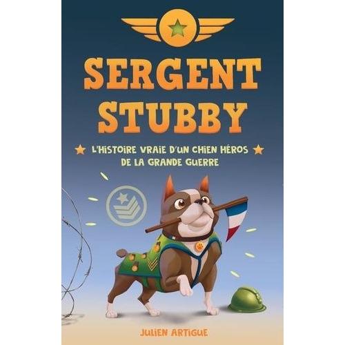 Sergent Stubby - L'histoire Vraie D'un Chien Héros De La Grande Guerre