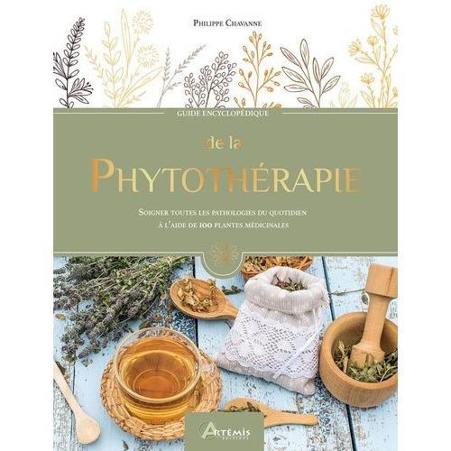 Guide Encyclopédique De La Phytothérapie - Soigner Toutes Les Pathologies Du Quotidien À L'aide De 100 Plantes Médicinales