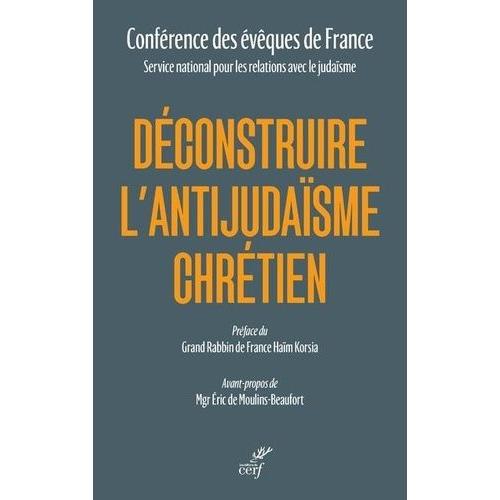 Déconstruire L'antijudaïsme Chrétien - A Partir De L'enseignement De L'eglise