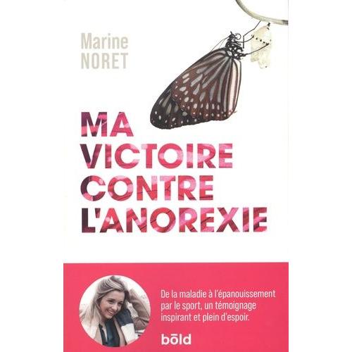 Ma Victoire Contre L'anorexie - De La Maladie À L'épanouissement Par Le Sport