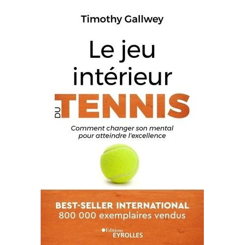 Le Jeu Intérieur Du Tennis - Comment Changer Son Mental Pour Atteindre L'excellence