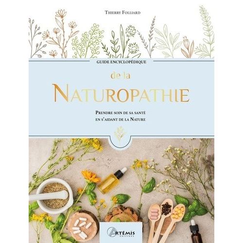 Guide Encyclopédique De La Naturopathie - Prendre Soin De Sa Santé En S'aidant De La Nature