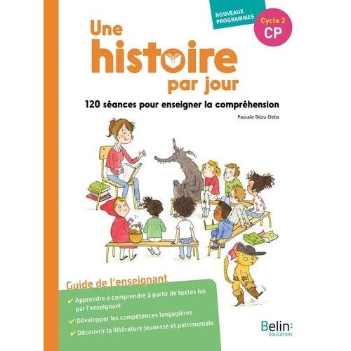 Une Histoire Par Jour Cp - 120 Séances Pour Enseigner La Compréhension