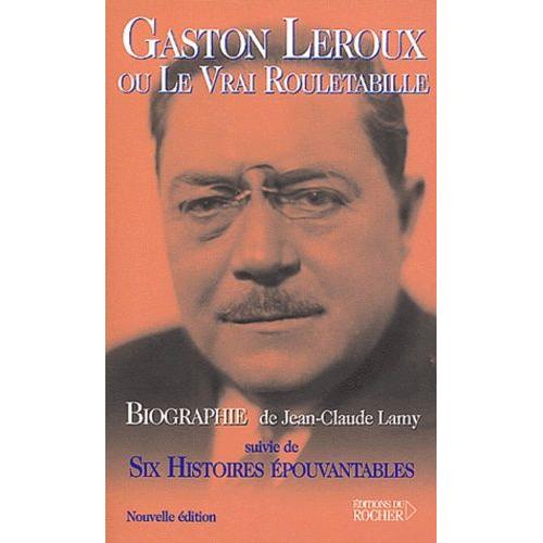 Gaston Leroux Ou Le Vrai Rouletabille Suivie De Six Histoires Epouvantables