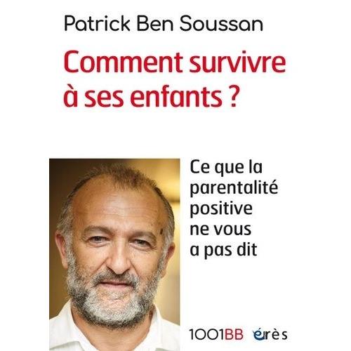 Comment Survivre À Ses Enfants ? - Ce Que La Parentalité Positive Ne Vous A Pas Dit