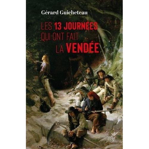 13 Jours Qui Ont Fait La Vendée - Récits De Contemporains