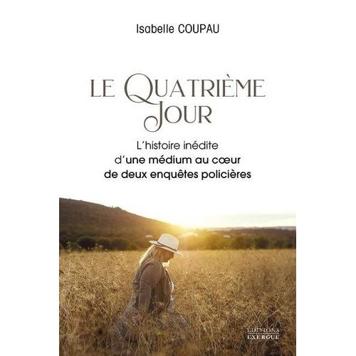Le Quatrième Jour - L'histoire Inédite D'une Médium Au Coeur De Deux Enquêtes Policières