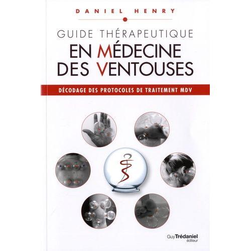 Guide Thérapeutique En Médecine Des Ventouses - Décodage Des Protocoles De Traitement Mdv