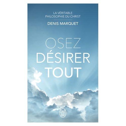 Osez Désirer Tout - La Véritable Philosophie Du Christ