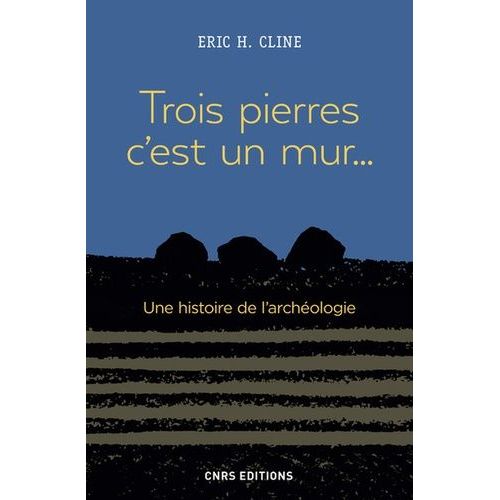 Trois Pierres C'est Un Mur - Une Histoire De L'archéologie