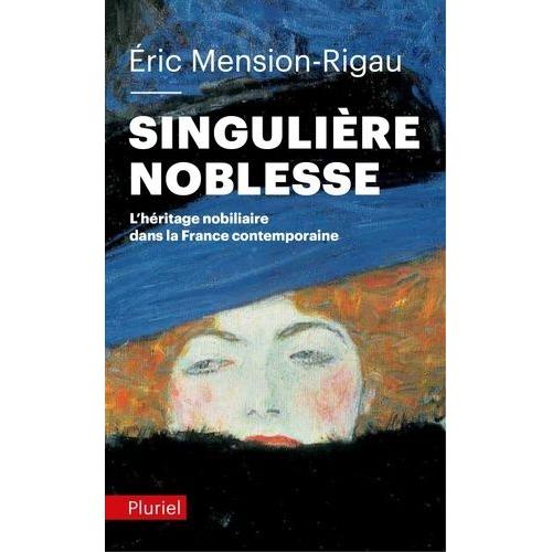 Singulière Noblesse - L'héritage Nobiliaire Dans La France Contemporaine