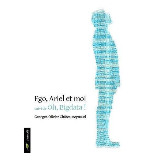 Ego, Ariel Et Moi - Suivi De Oh, Bigdata ! (La Rectification)