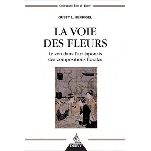 La Voie Des Fleurs - Le Zen Dans L'art Japonais Des Compositions Florales