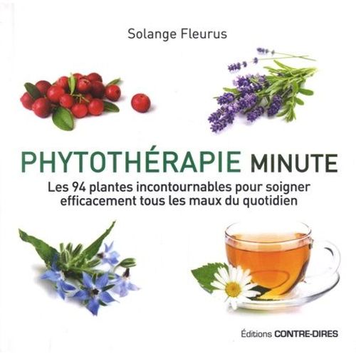 Phytothérapie Minute - Les 94 Plantes Incontournables Pour Soigner Efficacement Tous Les Maux Du Quotidien