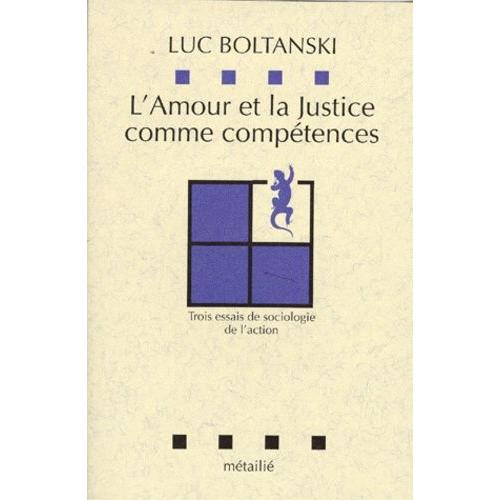 L'amour Et La Justice Comme Compétences - Trois Essais De Sociologie De L'action