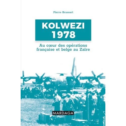 Kolwezi 1978 - Au Coeur Des Opérations Françaises Et Belges Au Zaïre