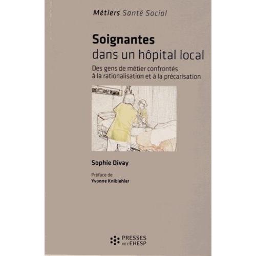 Soignantes Dans Un Hôpital Local - Des Gens De Métier Confrontés À La Rationalisation Et À La Précarisation