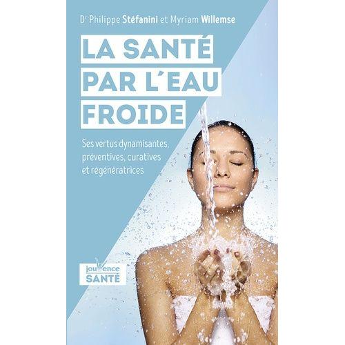 La Santé Par L'eau Froide - Ses Vertus Dynamisantes, Préventives, Curatives Et Régénératrices