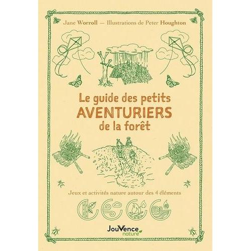 Le Guide Des Petits Aventuriers De La Forêt - Jeux Et Activités Nature Autour Des 4 Éléments