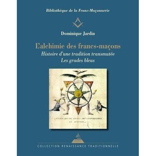 L'alchimie Des Francs-Maçons - Histoire D'une Tradition Transmutée. Les Grades Bleus