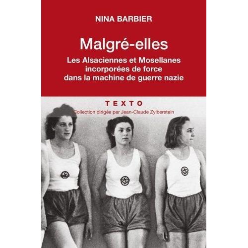 Malgré-Elles - Les Alsaciennes Et Les Mosellanes Incorporées De Force Dans La Machine De Guerre Nazie