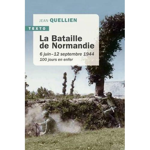 La Bataille De La Normandie - 6 Juin-12 Septembre 1944, 100 Jours En Enfer