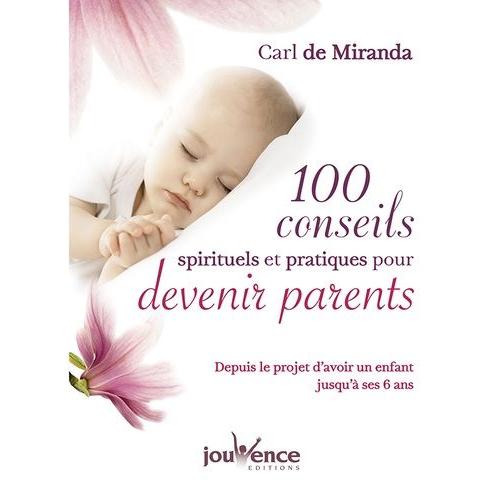 100 Conseils Spirituels Et Pratiques Pour Devenir Parents - Depuis Le Projet D'avoir Un Enfant Jusqu'à Ses 6 Ans