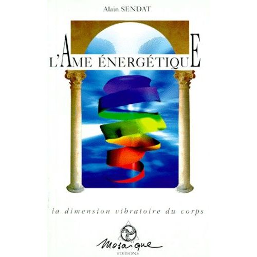 L'ame Energetique - La Dimension Vibratoire Du Corps