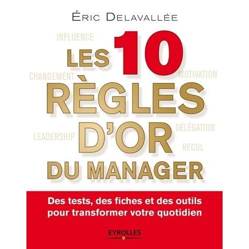 Les 10 Règles D'or Du Manager - Des Tests, Des Fiches Et Des Outils Pour Transformer Votre Quotidien